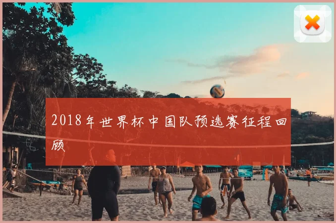 2018年世界杯中国队预选赛征程回顾