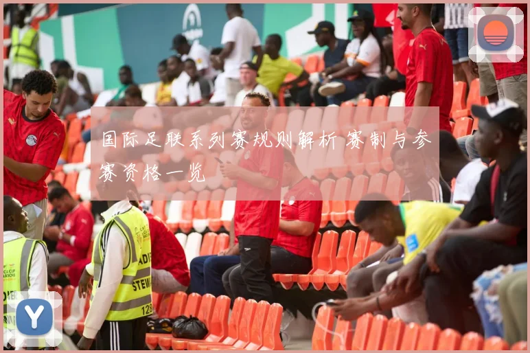 国际足联系列赛规则解析 赛制与参赛资格一览