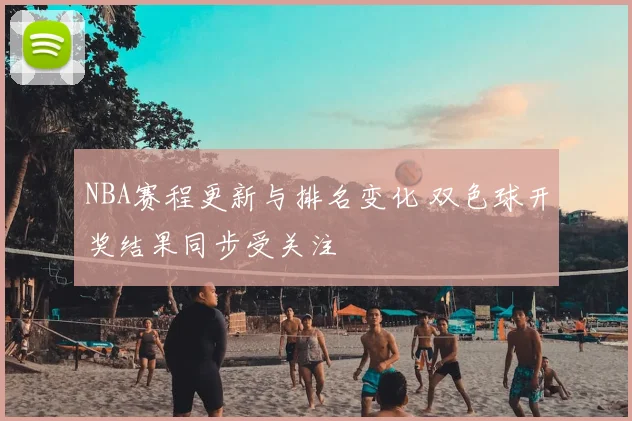 NBA赛程更新与排名变化 双色球开奖结果同步受关注