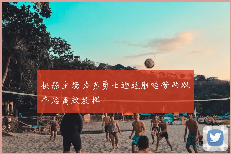 快船主场力克勇士迎连胜哈登两双乔治高效发挥